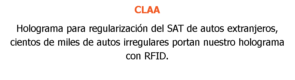 CLAA Holograma para regularización del SAT de autos extranjeros, cientos de miles de autos irregulares portan nuestro holograma con RFID. 